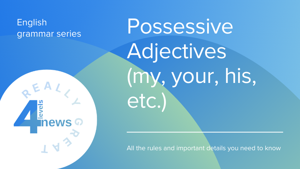 4levelsnews - İyelik Sıfatları (my, your, his, etc.)